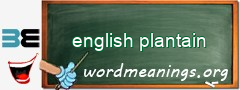 WordMeaning blackboard for english plantain